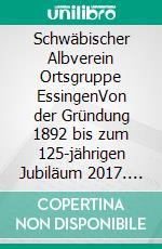 Schwäbischer Albverein Ortsgruppe EssingenVon der Gründung 1892 bis zum 125-jährigen Jubiläum 2017. E-book. Formato EPUB ebook