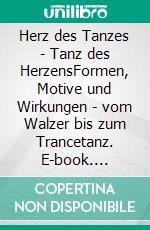 Herz des Tanzes - Tanz des HerzensFormen, Motive und Wirkungen - vom Walzer bis zum Trancetanz. E-book. Formato EPUB ebook di Harry Eilenstein