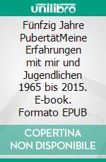 Fünfzig Jahre PubertätMeine Erfahrungen mit mir und Jugendlichen 1965 bis 2015. E-book. Formato EPUB ebook di Hannelore Besser