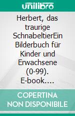 Herbert, das traurige SchnabeltierEin Bilderbuch für Kinder und Erwachsene (0-99). E-book. Formato EPUB ebook