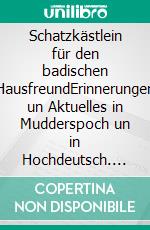 Schatzkästlein für den badischen HausfreundErinnerungen un Aktuelles in Mudderspoch un in Hochdeutsch. E-book. Formato EPUB ebook