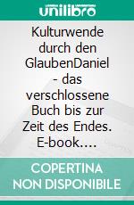 Kulturwende durch den GlaubenDaniel - das verschlossene Buch bis zur Zeit des Endes. E-book. Formato EPUB ebook di Helmut Stücher