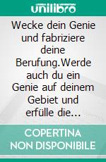 Wecke dein Genie und fabriziere deine Berufung.Werde auch du ein Genie auf deinem Gebiet und erfülle die Wünsche und Träume deiner Zielgruppe.. E-book. Formato EPUB ebook di Christian Löffler