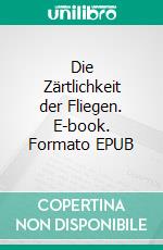 Die Zärtlichkeit der Fliegen. E-book. Formato EPUB ebook di Heinz Diedenhofen