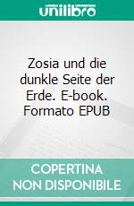 Zosia und die dunkle Seite der Erde. E-book. Formato EPUB ebook
