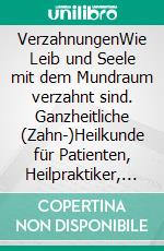 VerzahnungenWie Leib und Seele mit dem Mundraum verzahnt sind. Ganzheitliche (Zahn-)Heilkunde für Patienten, Heilpraktiker, Ärzte und Zahnärzte. E-book. Formato EPUB