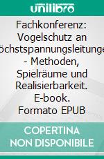 Fachkonferenz: Vogelschutz an Höchstspannungsleitungen - Methoden, Spielräume und Realisierbarkeit. E-book. Formato EPUB ebook