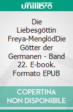 Die Liebesgöttin Freya-MenglödDie Götter der Germanen - Band 22. E-book. Formato EPUB ebook di Harry Eilenstein