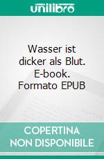 Wasser ist dicker als Blut. E-book. Formato EPUB ebook di Andreas Eichelberger