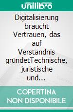 Digitalisierung braucht Vertrauen, das auf Verständnis gründetTechnische, juristische und weltanschauliche Fragen der Quantencomputer, Neuronalen Netze, Algorithmen und Künstlichen Intelligenz. E-book. Formato EPUB ebook