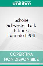 Schöne Schwester Tod. E-book. Formato EPUB ebook di Walter M. Dobrow