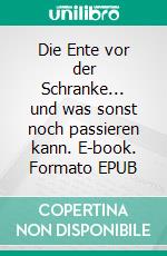 Die Ente vor der Schranke... und was sonst noch passieren kann. E-book. Formato EPUB ebook