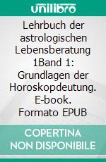 Lehrbuch der astrologischen Lebensberatung 1Band 1: Grundlagen der Horoskopdeutung. E-book. Formato EPUB ebook di Uwe Sonnenschein