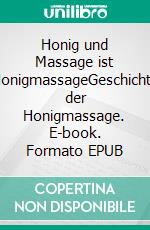 Honig und Massage ist HonigmassageGeschichte der Honigmassage. E-book. Formato EPUB ebook di Wolfgang Herzog