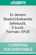 In deinem BesitzUnbekannte Sehnsucht. E-book. Formato EPUB