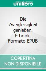 Die Zweigleisigkeit genießen. E-book. Formato EPUB