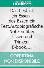 Das Fest ist ein Essen - das Essen ein Fest.Autobiografische Notizen über Essen und Trinken. E-book. Formato EPUB ebook