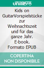 Kids on GuitarVorspielstücke zur Weihnachtszeit und für das ganze Jahr. E-book. Formato EPUB ebook