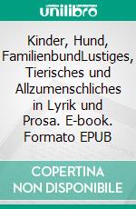 Kinder, Hund, FamilienbundLustiges, Tierisches und Allzumenschliches in Lyrik und Prosa. E-book. Formato EPUB ebook di Vera Hewener