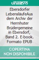 Ebersdorfer LebensläufeAus dem Archiv der Herrnhuter Brüdergemeine in Ebersdorf, Band 2. E-book. Formato EPUB ebook