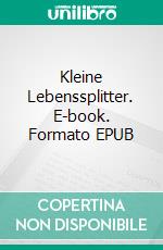 Kleine Lebenssplitter. E-book. Formato EPUB ebook