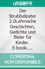 Der Strubbelpeter 2.0Lehrreiche Geschichten, Gedichte und Bilder für Kinder. E-book. Formato EPUB ebook di Wolfgang Schönweitz