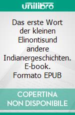 Das erste Wort der kleinen Elinontisund andere Indianergeschichten. E-book. Formato EPUB ebook di Gustav Harders