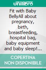 Fit with Baby BellyAll about pregnancy, birth, breastfeeding, hospital bag, baby equipment and baby sleep! (Pregnancy guide for expectant parents). E-book. Formato EPUB ebook di Jill Jacobsen