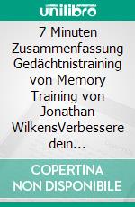 7 Minuten Zusammenfassung Gedächtnistraining von Memory Training von Jonathan WilkensVerbessere dein Gedächtnis, Gedächtnistraining, Tipps und Techniken, um Erinnerungen zu behalten. E-book. Formato EPUB