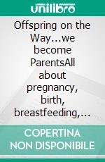 Offspring on the Way...we become ParentsAll about pregnancy, birth, breastfeeding, hospital bag, baby equipment and baby sleep! (Pregnancy guide for expectant parents). E-book. Formato EPUB