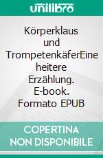 Körperklaus und TrompetenkäferEine heitere Erzählung. E-book. Formato EPUB ebook