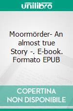 Moormörder- An almost true Story -. E-book. Formato EPUB ebook