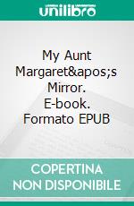 My Aunt Margaret&apos;s Mirror. E-book. Formato EPUB ebook