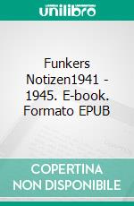 Funkers Notizen1941 - 1945. E-book. Formato EPUB ebook di Helmut Schönleber