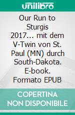 Our Run to Sturgis 2017... mit dem V-Twin von St. Paul (MN) durch South-Dakota. E-book. Formato EPUB