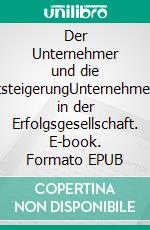 Der Unternehmer und die WertsteigerungUnternehmertum in der Erfolgsgesellschaft. E-book. Formato EPUB ebook