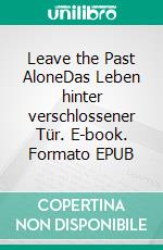 Leave the Past AloneDas Leben hinter verschlossener Tür. E-book. Formato EPUB ebook di Tamina Albo