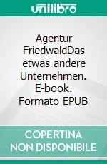 Agentur FriedwaldDas etwas andere Unternehmen. E-book. Formato EPUB ebook di Volker Schopf