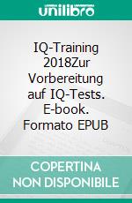 IQ-Training 2018Zur Vorbereitung auf IQ-Tests. E-book. Formato EPUB ebook
