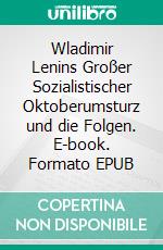 Wladimir Lenins Großer Sozialistischer Oktoberumsturz und die Folgen. E-book. Formato EPUB