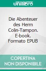 Die Abenteuer des Herrn Colin-Tampon. E-book. Formato EPUB ebook di Jules Girardin