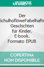 Der SchulhoflöweFabelhafte Geschichten für Kinder. E-book. Formato EPUB ebook