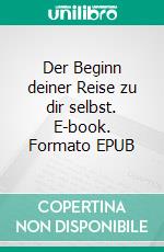 Der Beginn deiner Reise zu dir selbst. E-book. Formato EPUB