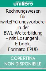 Rechnungswesen für FachwirtePrüfungsvorbereitung in der BWL-Weiterbildung  - mit Lösungen!. E-book. Formato EPUB ebook