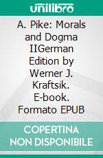 A. Pike: Morals and Dogma IIGerman Edition by Werner J. Kraftsik. E-book. Formato EPUB ebook