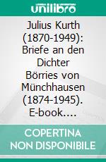 Julius Kurth (1870-1949): Briefe an den Dichter Börries von Münchhausen (1874-1945). E-book. Formato EPUB ebook