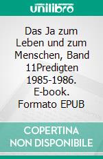 Das Ja zum Leben und zum Menschen, Band 11Predigten 1985-1986. E-book. Formato EPUB ebook