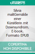 Silvia maltGemälde einer Künstlerin mit Downsyndrom. E-book. Formato EPUB ebook
