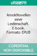 AmokNovellen einer Leidenschaft. E-book. Formato EPUB ebook di Stefan Zweig