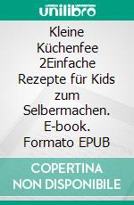 Kleine Küchenfee 2Einfache Rezepte für Kids zum Selbermachen. E-book. Formato EPUB ebook